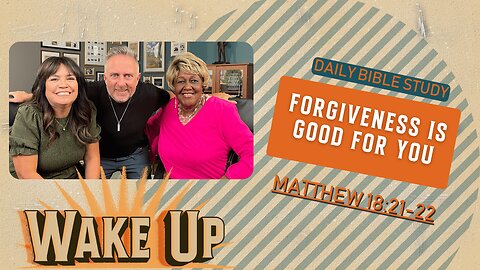 WakeUp Daily Devotional | Forgiveness is Good for YOU | Matthew 18:21-22