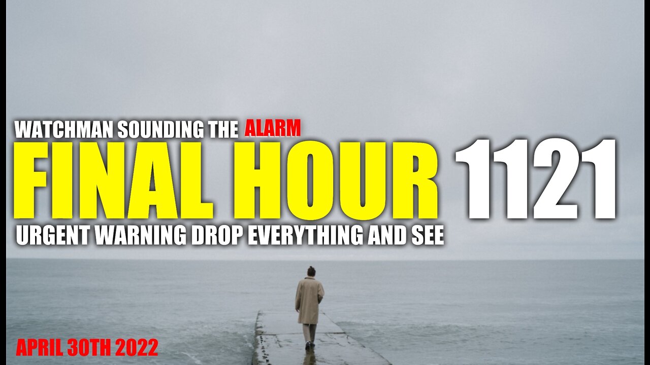 FINAL HOUR 1121 - URGENT WARNING DROP EVERYTHING AND SEE - WATCHMAN SOUNDING THE ALARM