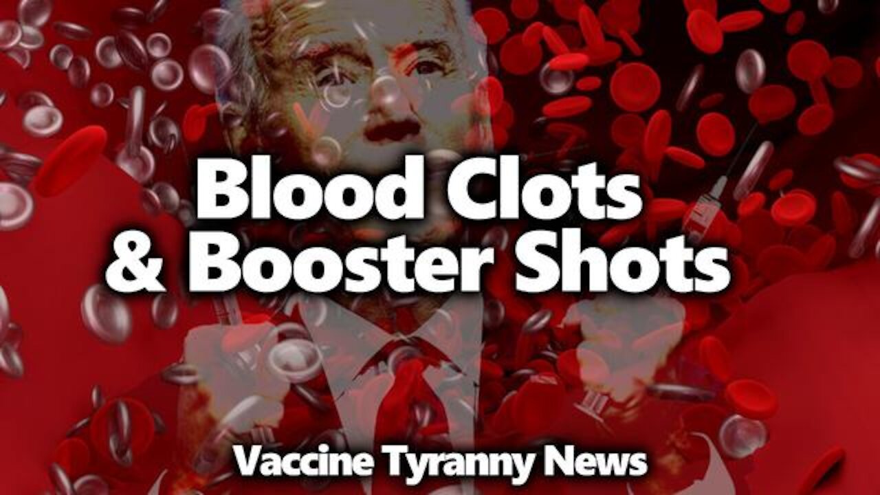 BLOOD CLOTS EMERGING AFTER UNTESTED SHOTS: WHAT WILL ALL THE BOOSTER SHOTS DO?