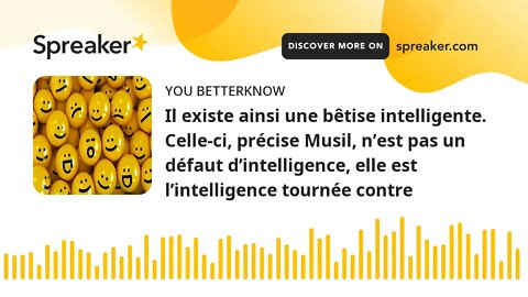 Il existe ainsi une bêtise intelligente. Celle-ci, précise Musil, n’est pas un défaut d’intelligence