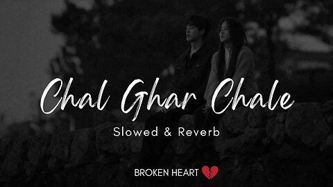 Chal Ghar Chale (Slowed & Reverb) | Arijit Singh | Lofi Song || Broken Heart