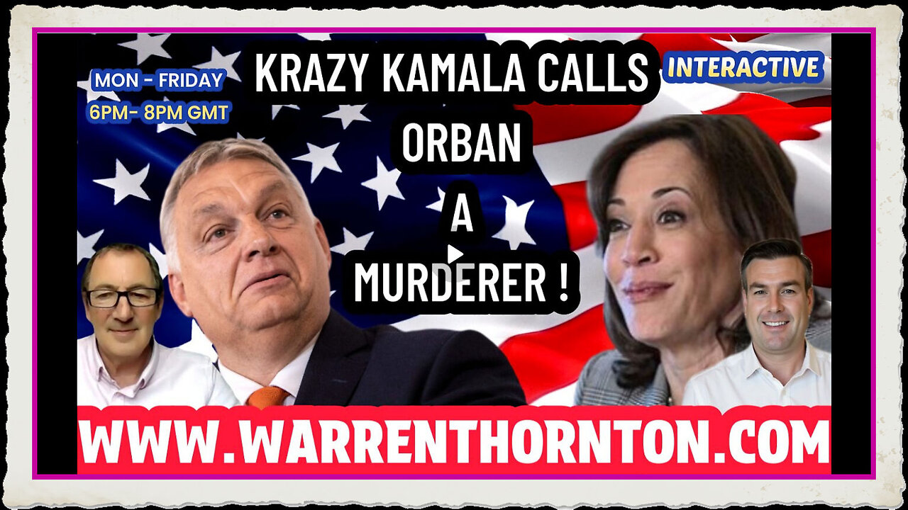 KRAZY KAMALA CALLS ORBAN A MURDERER WITH WARREN THORNTON PAUL BROOKER