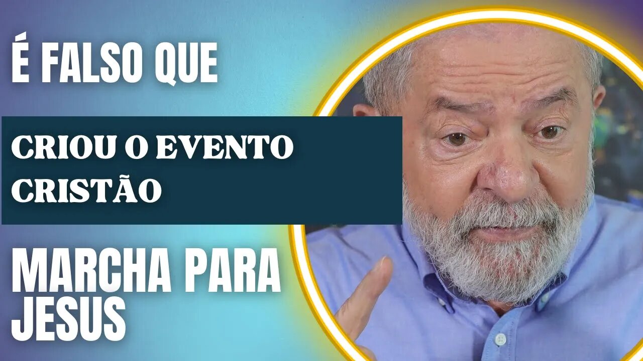 É falso que Lula criou a Marcha Para Jesus