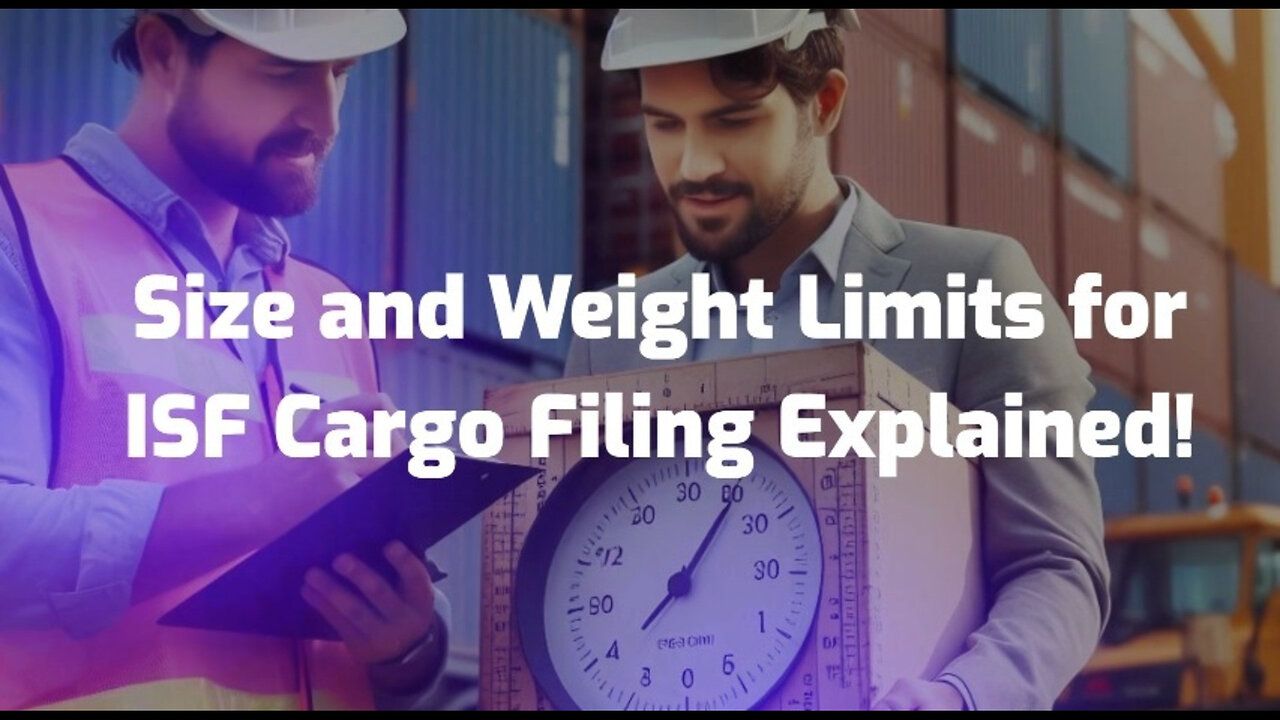 Demystifying ISF Filing: Cargo Size and Weight Restrictions Explained