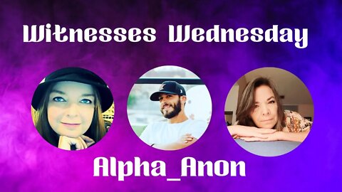 Witness Wednesday with Alpha_Anon