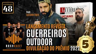 BUSHCAST #48 - LANÇAMENTO DA REVISTA GUERREIROS OUTDOOR E PRÊMIO 2022 - Feat. LUCIANO TIGRE