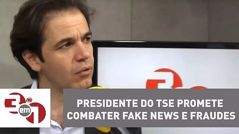 Presidente do TSE promete combater fake news e fraudes