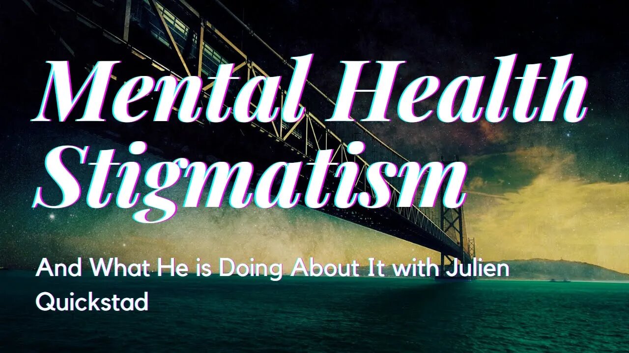 Julien Quickstad on Mental Health Stigmatism and What He is Doing About It.