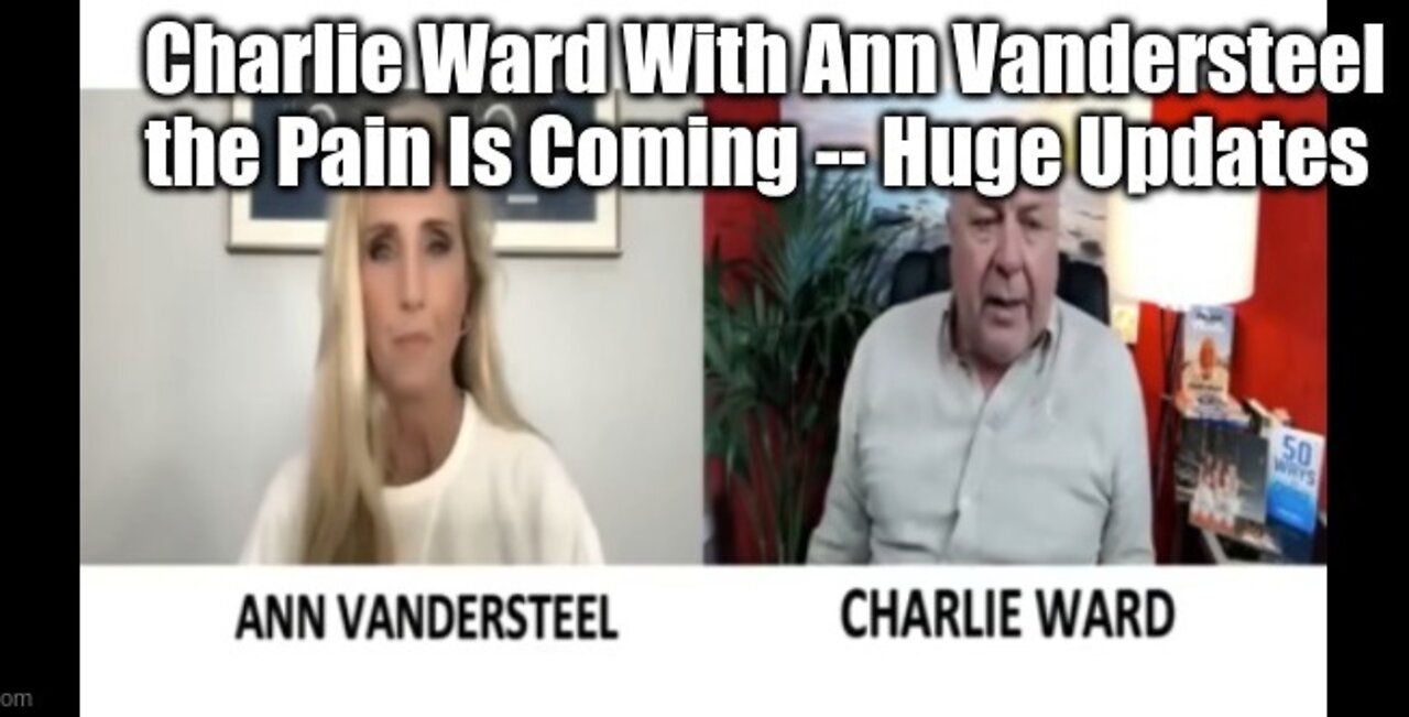 Charlie Ward With Ann Vandersteel the Pain Is Coming -- Huge Updates!