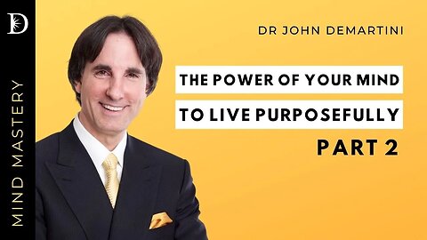 The Power of Your Mind to Live Purposefully Part 2 | Dr John Demartini