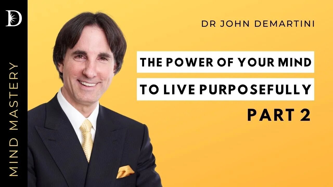 The Power of Your Mind to Live Purposefully Part 2 | Dr John Demartini