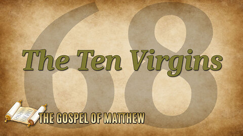 THE GOSPEL OF MATTHEW Part 68: The Ten Virgins