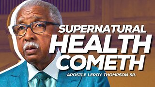 Supernatural Health Cometh | Apostle Leroy Thompson Sr.