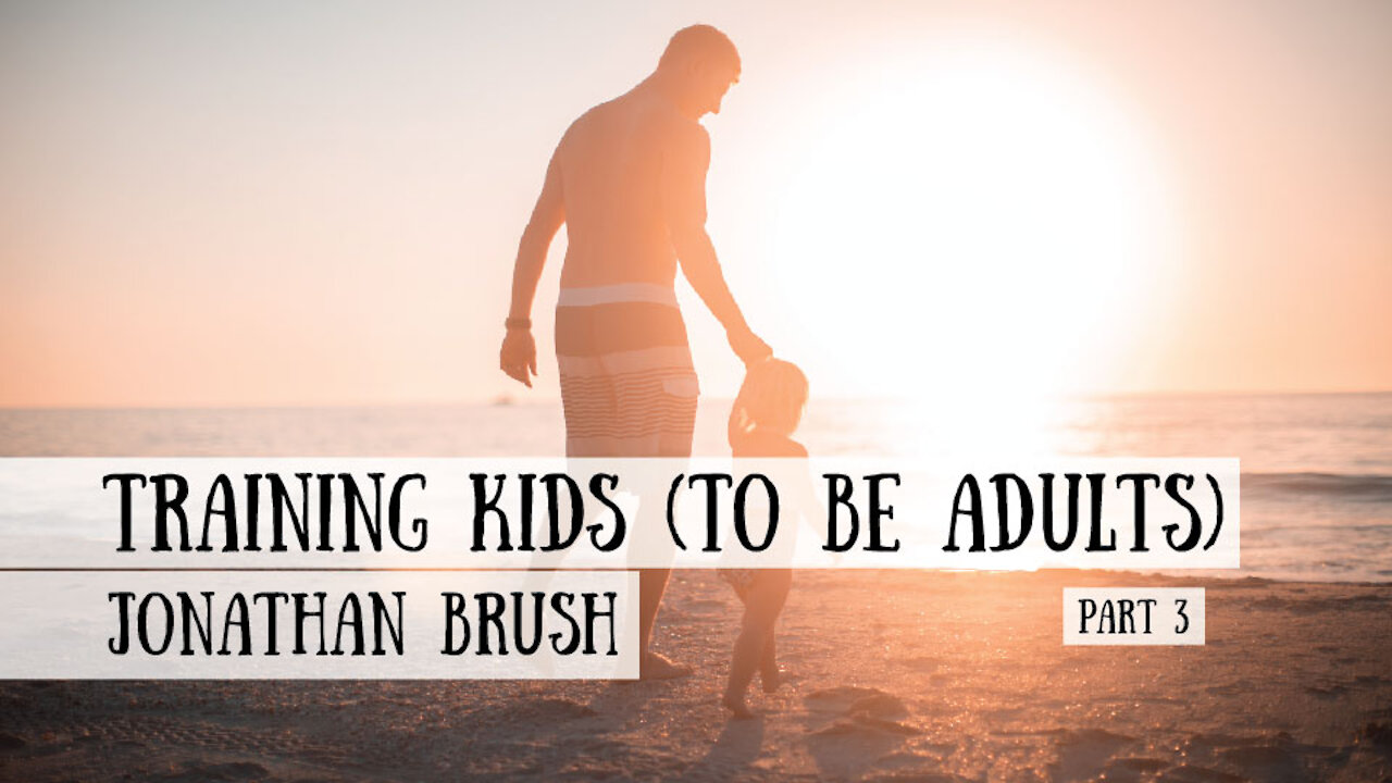 Raising Kids (to be Adults) - Jonathan Brush, Part 3