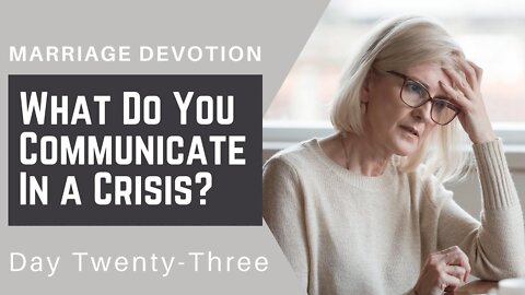 What You Communicate in Crisis – Day #23 Marriage Devotion