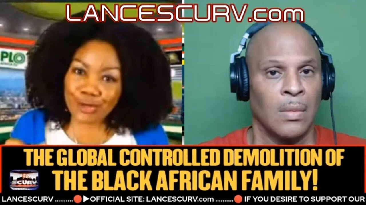 THE GLOBAL CONTROLLED DEMOLITION OF THE BLACK AFRICAN FAMILY! | LANCESCURV