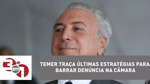 Michel Temer traça últimas estratégias para barrar denúncia na Câmara