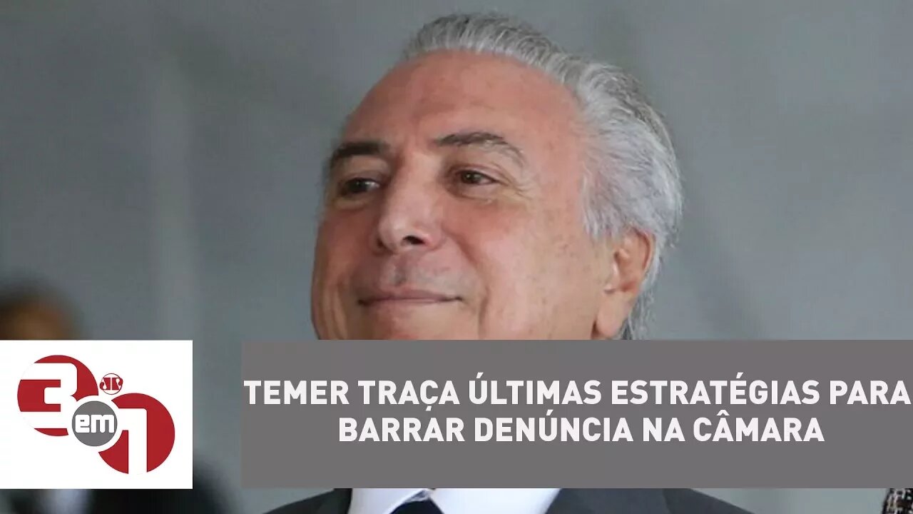 Michel Temer traça últimas estratégias para barrar denúncia na Câmara