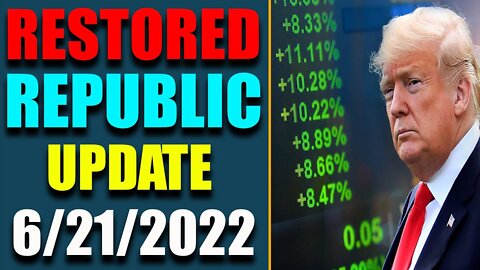 RESTORED REPUBLIC VIA A GCR HUGE UPDATE AS OF JUNE 21, 2022 - TRUMP NEWS