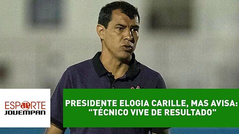 Presidente elogia Carille, mas avisa: "técnico vive de resultado"
