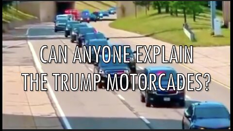 CAN ANYONE EXPLAIN THE TRUMP MOTORCADES?