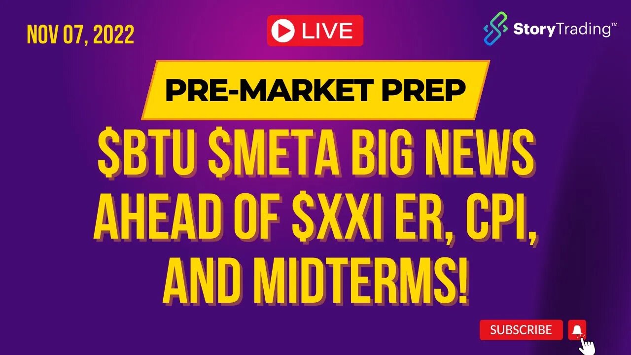 11/7/22 PreMarket Prep: $BTU $META BIG NEWS ahead of $XXI ER, CPI, and Midterms!