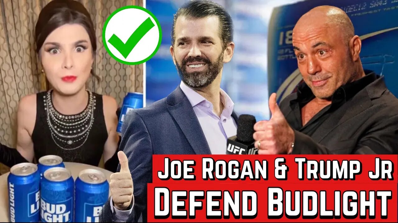 Joe Rogan and Donald Trump Jr. Defend BUDLIGHT