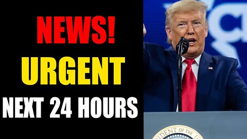 NEWS! URGENT NEXT 24 HOURS -TRUMP NEWS