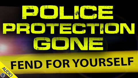 Police Protection Gone: Fend for Yourself 05/11/2021