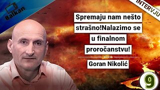 Goran Nikolić-Spremaju nam nešto strašno!Nalazimo se u finalnom proročanstvu!