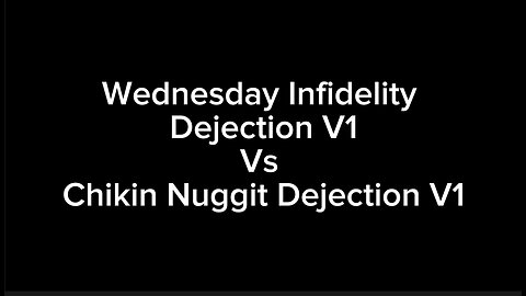 Wednesday infidelity Dejection V1 Vs Chikin Nuggit Dejection V1
