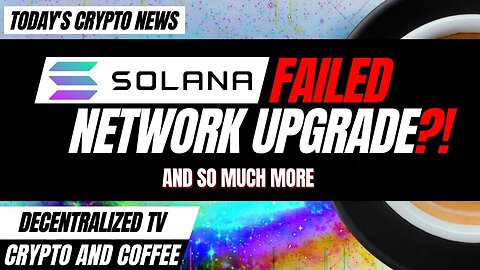 Crypto and Coffee: Solana Failed Network Upgrade?!