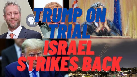 Trump On Trial, Israel Strikes Back