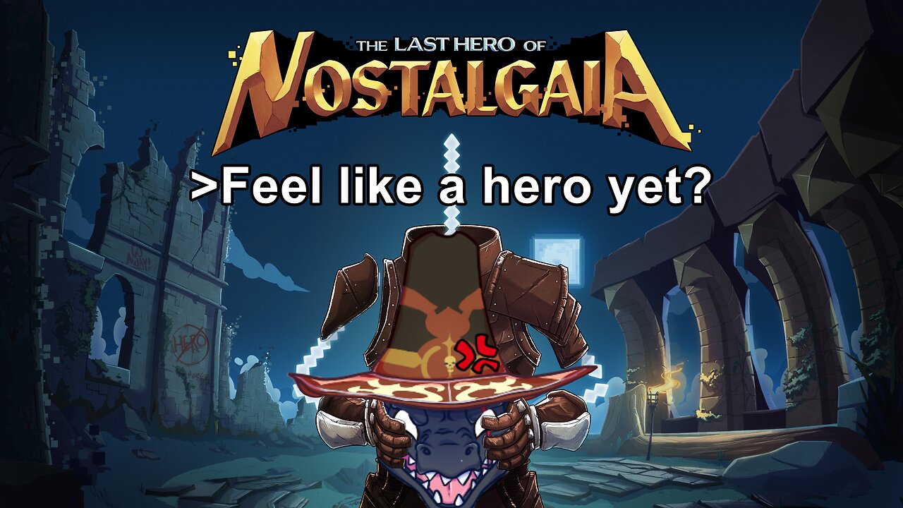 [Last Hero of Nostalgaia] Do you feel like a hero yet? {Rumble/Kick}