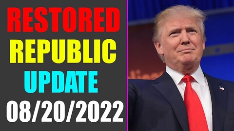 RESTORED REPUBLIC VIA A GCR UPDATE AS OF AUG 20, 2022 - TRUMP NEWS