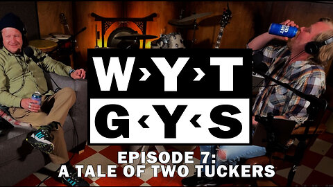 WYT GYS ep7: A Tale Of Two Tuckers