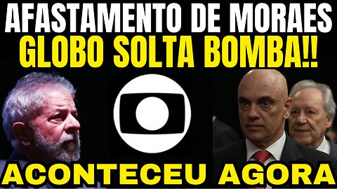 GLOBO SOLTA BOMBA!! AFASTAMENTO DE MORAES!! LULA TOMA DECISÃO AS PRESSAS!!