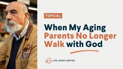 When Aging Parents No Longer Walk with God