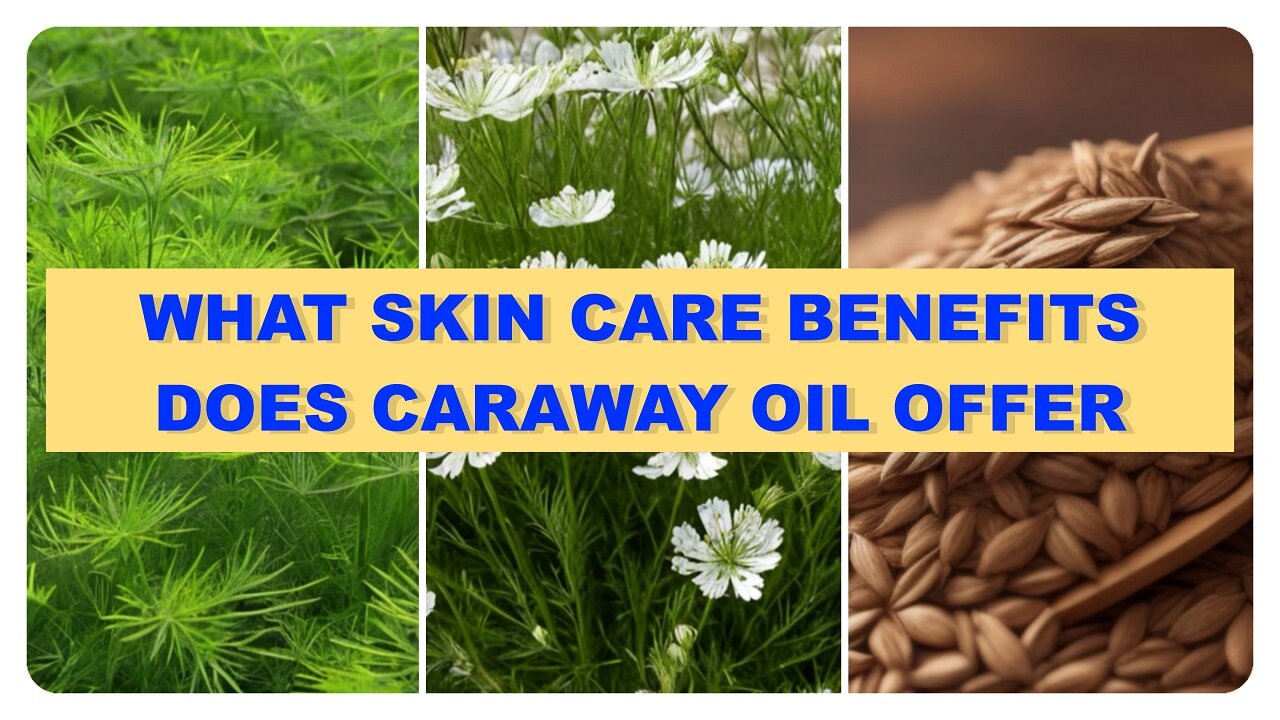 What Skincare Benefits Does Caraway Oil Offer: Enhancing Your Skin with Caraway Oil