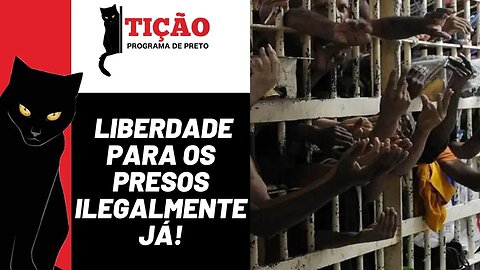 Liberdade para os presos ilegalmente já! - Tição, Programa de Preto nº 179 - (Reprise)