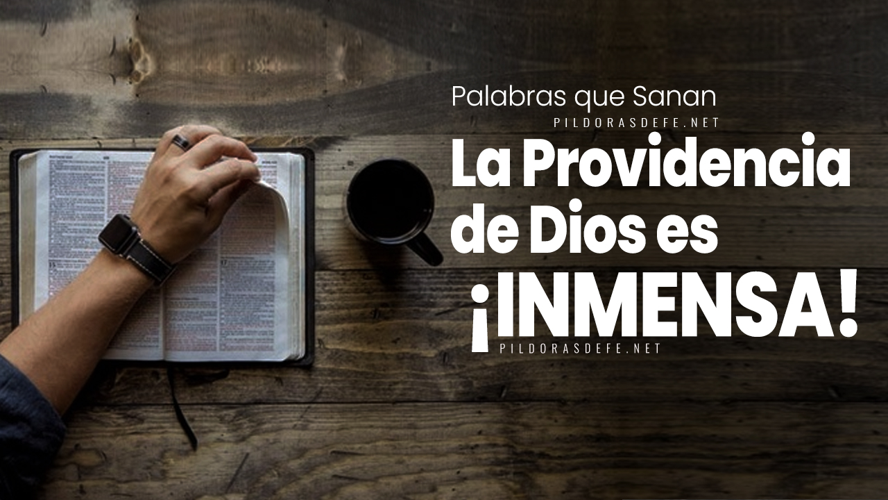 La providencia de Dios es inmensa. Su amor es grande