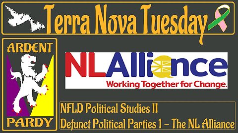 Terra Nova Tuesday ~230418~ NFLD Political Studies II - Defunct Political Parties - The NL Alliance