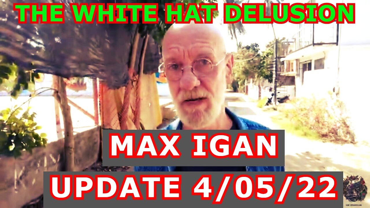 MAX IGAN UPDATE 4/05/22 - THE WHITE HAT DELUSION