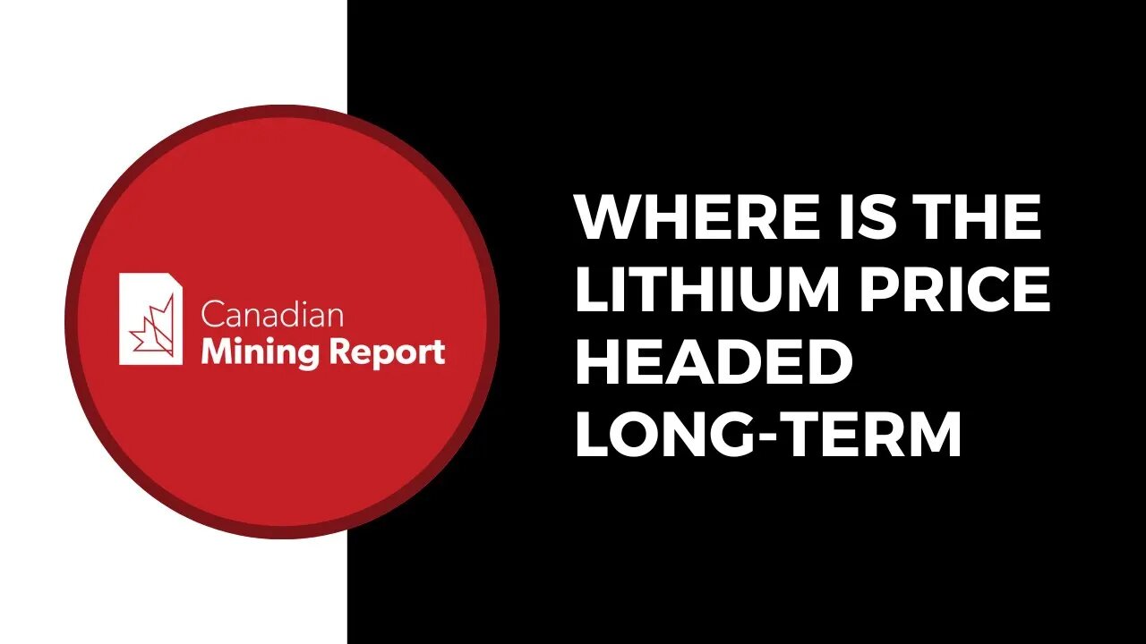 Where is the Lithium Price Headed Long-Term - Canadian Mining Report