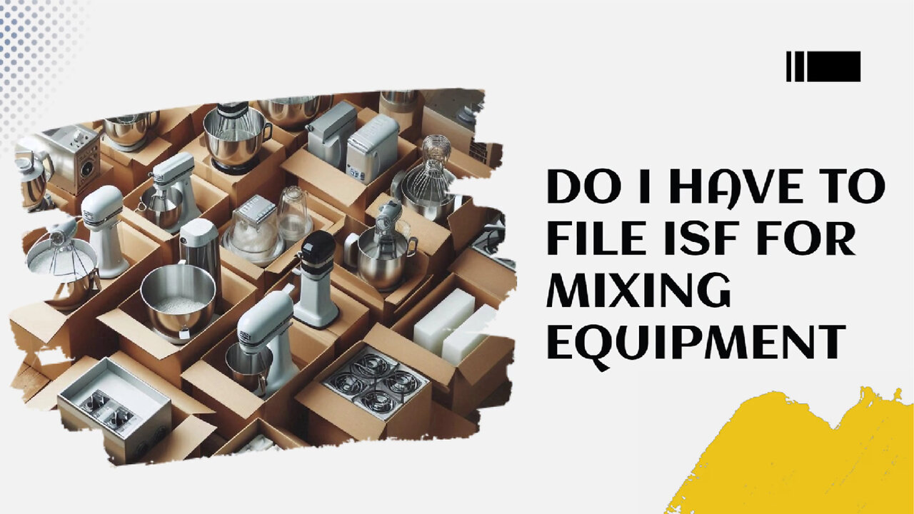 Navigating ISF Filing for Mixing Equipment: What You Need to Know