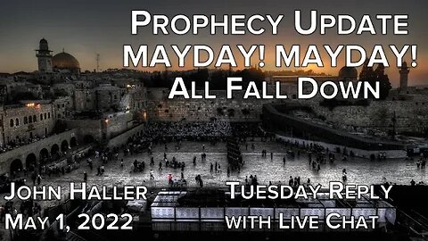 2022 05 01 John Haller's Prophecy Update Mayday! Mayday! All Fall Down Tuesday Reply with Live Chat