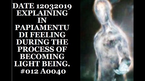 DATE 12032019 EXPLAINING IN PAPIAMENTU DI FEELING DURING THE PROCESS OF BECOMING LIGHT BEING