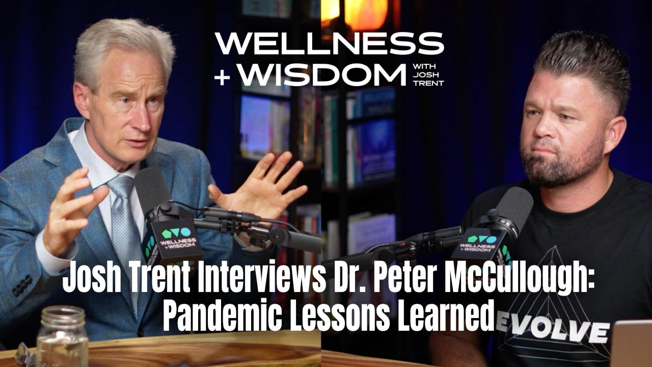 Josh Trent Interviews Dr. Peter McCullough: Pandemic Lessons Learned