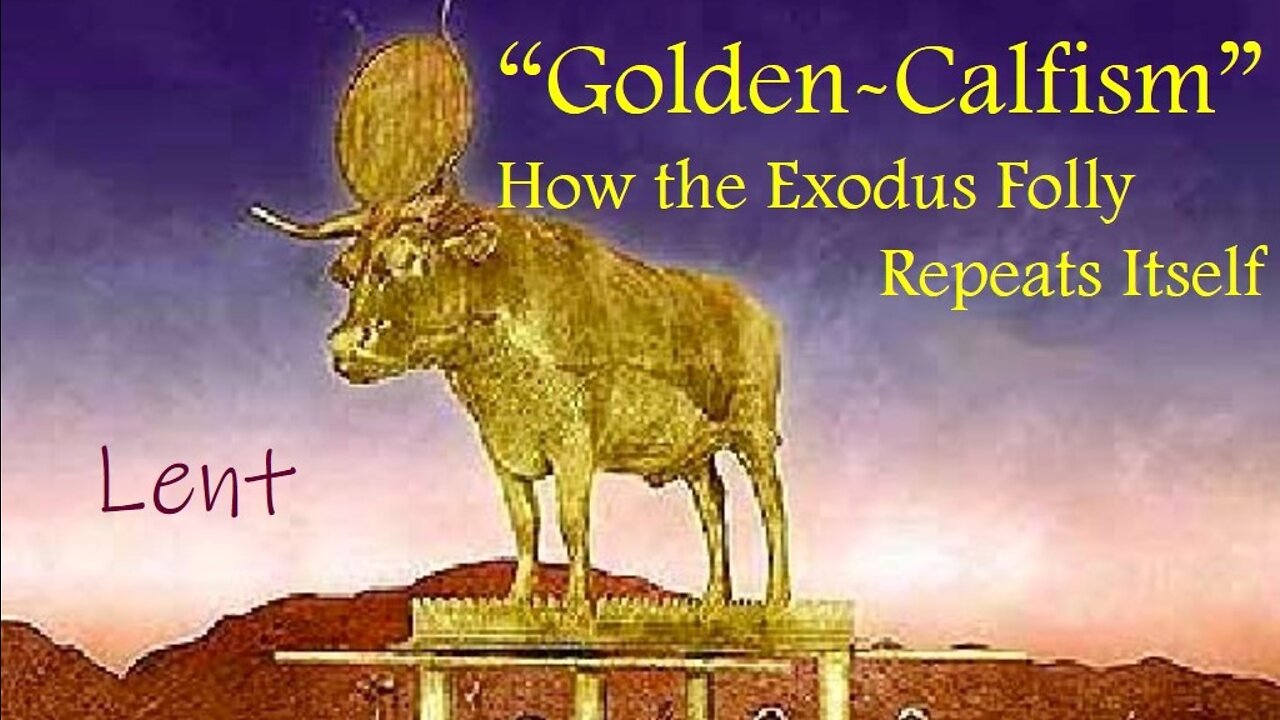 "GOLDEN-CALFISM" - How the Folly of Exodus Repeats Itself (Lenten Reflection, Day 26)