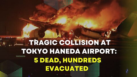 Tragic collision at Tokyo Haneda Airport: 5 dead, hundreds evacuated